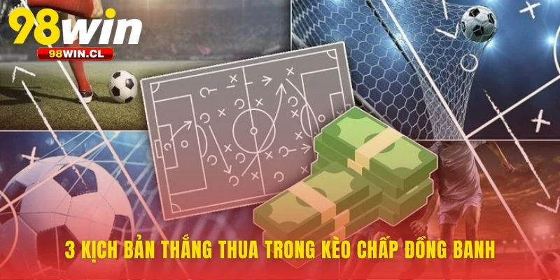 Chấp đồng banh là gì? Ba ngã rẽ của vé cược