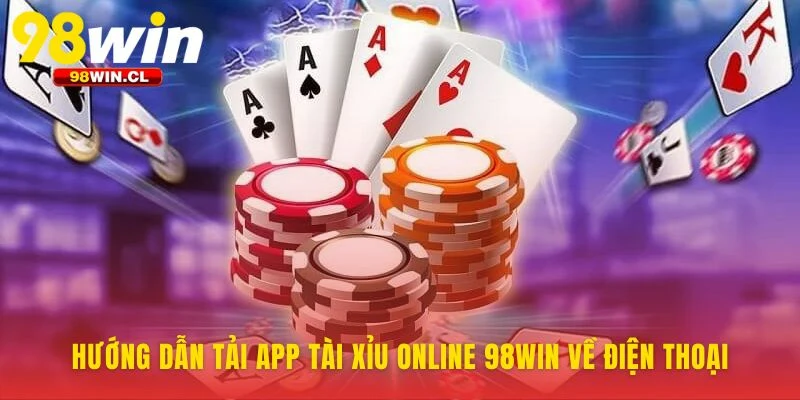 Cài đặt app chơi tài xỉu uy tín 98WIN thật dễ dàng
