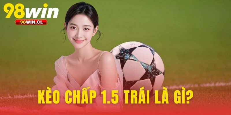 Kèo Chấp 1.5 Trái Là Gì?